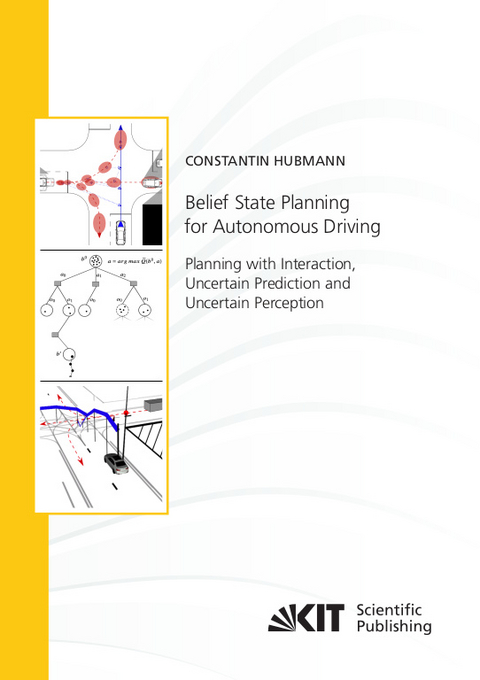 Belief State Planning for Autonomous Driving: Planning with Interaction, Uncertain Prediction and Uncertain Perception - Constantin Hubmann