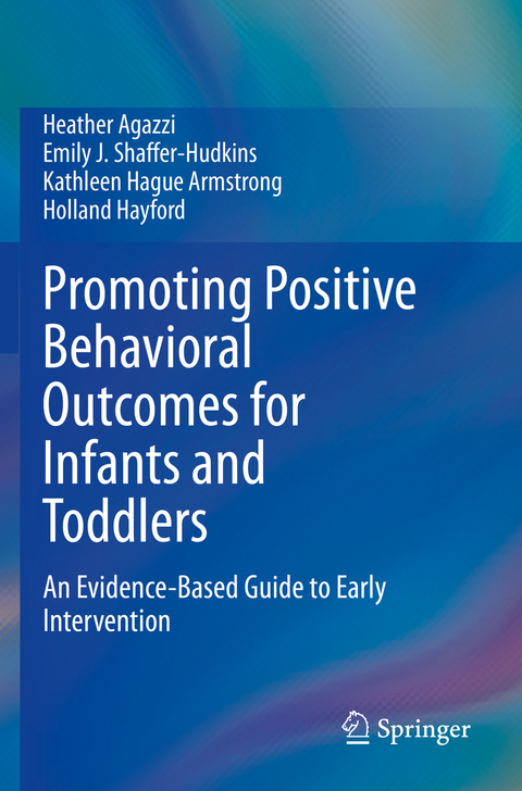 Promoting Positive Behavioral Outcomes for Infants and Toddlers - Heather Agazzi, Emily J. Shaffer-Hudkins, Kathleen Hague Armstrong, Holland Hayford