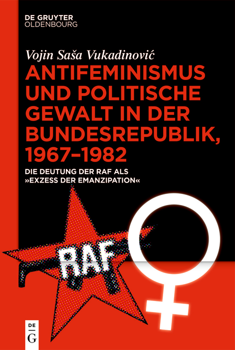 Antifeminismus und politische Gewalt in der Bundesrepublik, 1967–1982 - Vojin Saša Vukadinović