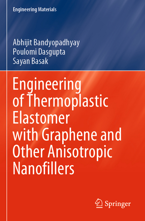 Engineering of Thermoplastic Elastomer with Graphene and Other Anisotropic Nanofillers - Abhijit Bandyopadhyay, Poulomi Dasgupta, Sayan Basak