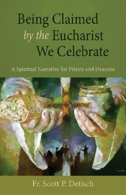 Being Claimed by the Eucharist We Celebrate - Scott P Detisch