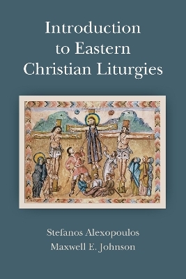 Introduction to Eastern Christian Liturgies - Maxwell E. Johnson, Stefanos Alexopoulos