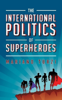 The International Politics of Superheroes - Mariano Turzi