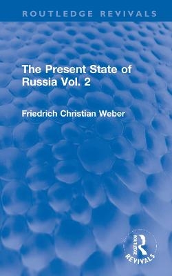 The Present State of Russia Vol. 2 - Friedrich Christian Weber