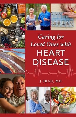 Caring for Loved Ones with Heart Disease - J Shah  MD