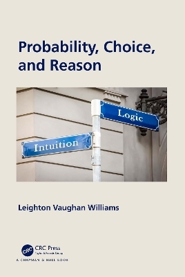 Probability, Choice, and Reason - Leighton Vaughan Williams