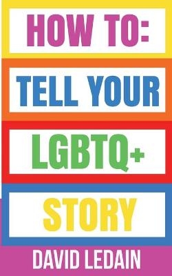 How To Tell Your LGBTQ+ Story - David Ledain