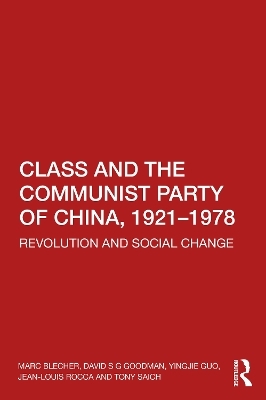 Class and the Communist Party of China, 1921-1978 - Marc Blecher, David S G Goodman, Yingjie Guo, Jean-Louis Rocca, Tony Saich