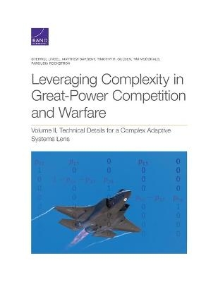 Leveraging Complexity in Great-Power Competition and Warfare - Sherrill Lingel, Matthew Sargent, Timothy R Gulden, Tim McDonald, Parousia Rockstroh