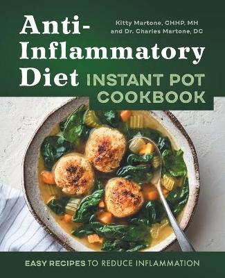 Anti-Inflammatory Diet Instant Pot Cookbook - Kitty Martone, Dr Charles Martone