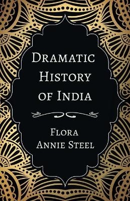 Dramatic History of India - Flora Annie Steel