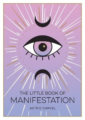 The Little Book of Manifestation - Astrid Carvel