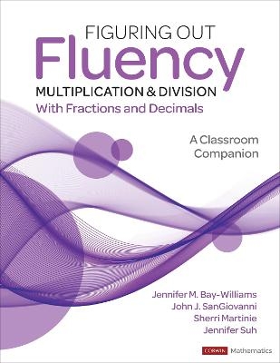 Figuring Out Fluency - Multiplication and Division With Fractions and Decimals - Jennifer M. Bay-Williams, John J. Sangiovanni, Sherri L. Martinie, Jennifer Suh