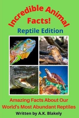 Incredible Animal Facts! Reptile Edition - A K Blakely