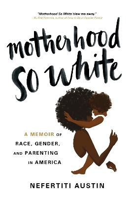 Motherhood So White - Nefertiti Austin