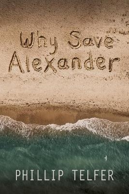 Why Save Alexander - Phillip Telfer