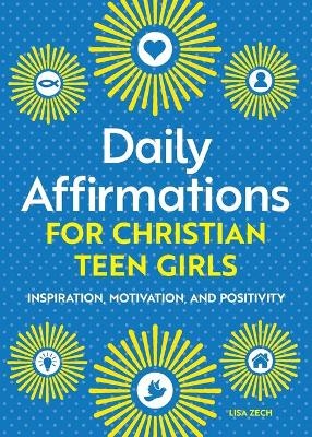Daily Affirmations for Christian Teen Girls - Lisa Zech