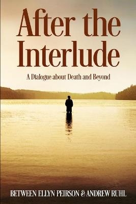 After The Interlude - A Dialogue about Death and Beyond - Ellyn Peirson