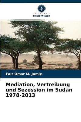 Mediation, Vertreibung und Sezession im Sudan 1978-2013 - Faiz Omar M Jamie