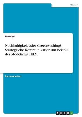 Nachhaltigkeit oder Greenwashing? Strategische Kommunikation am Beispiel der Modefirma H&M -  Anonymous