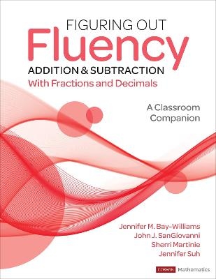 Figuring Out Fluency - Addition and Subtraction With Fractions and Decimals - Jennifer M. Bay-Williams, John J. Sangiovanni, Sherri L. Martinie, Jennifer Suh