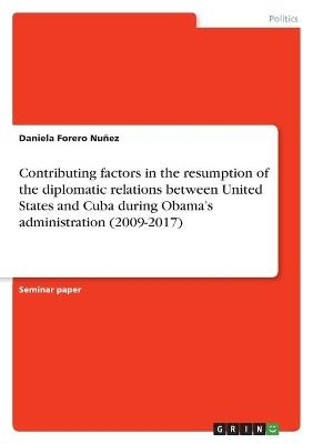 Contributing factors in the resumption of the diplomatic relations between United States and Cuba during ObamaÂ¿s administration (2009-2017) - Daniela Forero NuÃ±ez