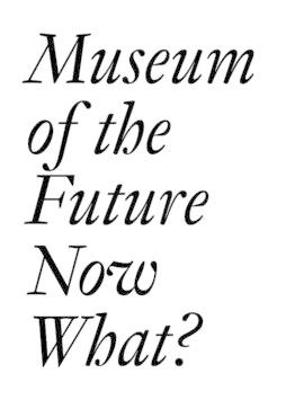 Museum of the Future: Now What? - 