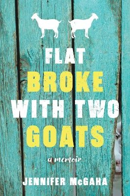 Flat Broke with Two Goats - Jennifer McGaha