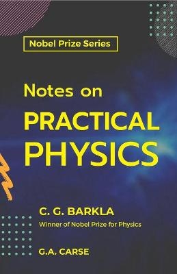 Notes on Practical Physics - C. G. Barkla