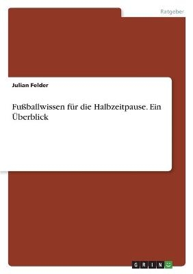 FuÃballwissen fÃ¼r die Halbzeitpause. Ein Ãberblick - Julian Felder