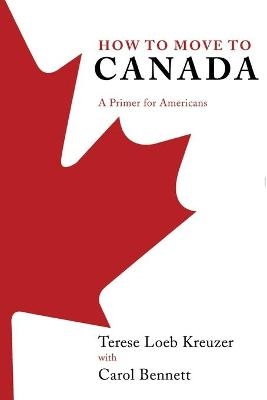 How to Move to Canada - Terese Loeb Kreuzer, Carol Bennett