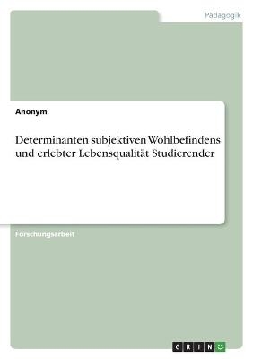 Determinanten subjektiven Wohlbefindens und erlebter LebensqualitÃ¤t Studierender -  Anonym