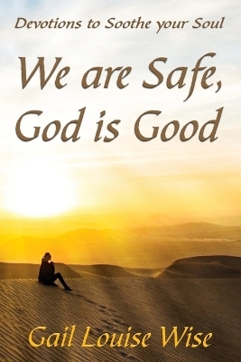 We are Safe, God is Good - Gail L Stoltzfoos
