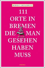 111 Orte in Bremen, die man gesehen haben muss - Gruschwitz, Bernd F.