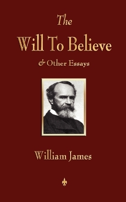 The Will to Believe and Other Essays in Popular Philosophy and Human Immortality -  William James