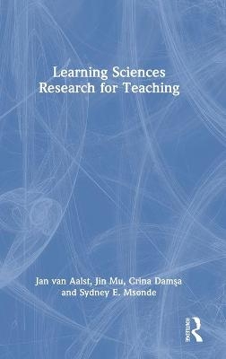 Learning Sciences Research for Teaching - Jan Van Aalst, Jin Mu, Crina Damşa, Sydney E. Msonde