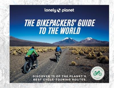 Lonely Planet The Bikepackers' Guide to the World -  Lonely Planet