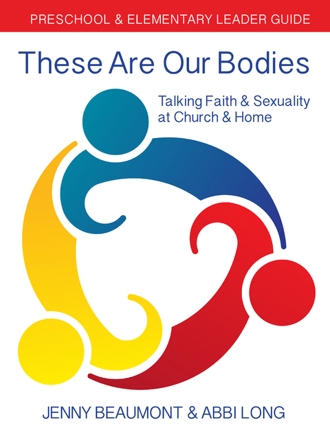 These Are Our Bodies: Preschool & Elementary Leader Guide -  Jenny Beaumont,  Abbi Long