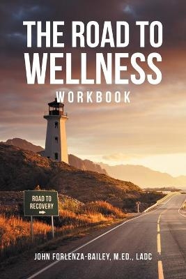 The Road to Wellness Workbook - John Forlenze-Bailey M Ed Ladc