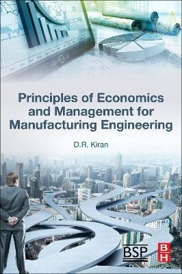 Principles of Economics and Management for Manufacturing Engineering - D.R. Kiran