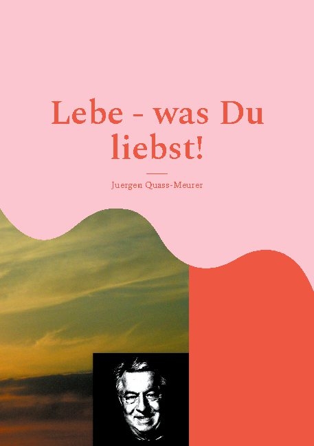 Lebe - was Du liebst! - Hans-Juergen Quass-Meurer