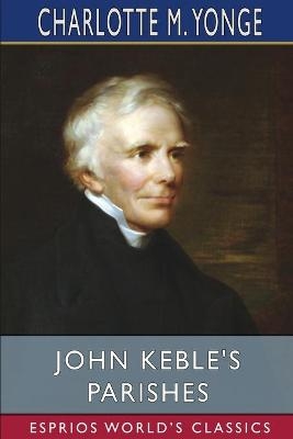 John Keble's Parishes (Esprios Classics) - Charlotte M Yonge