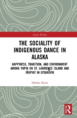 The Sociality of Indigenous Dance in Alaska - Hiroko Ikuta