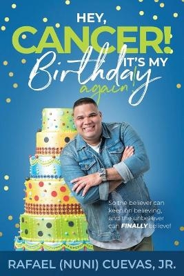 Hey, Cancer! It's My Birthday Again - Rafael Cuevas  Jr