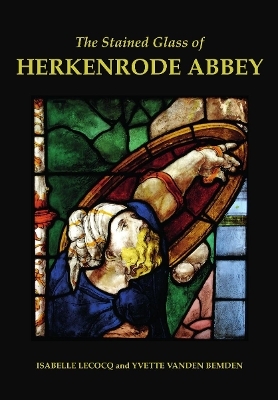 The Stained Glass of Herkenrode Abbey - Yvette Vanden Bemden, Isabelle Lecocq