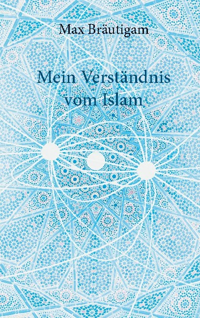 Mein Verständnis vom Islam - Max Bräutigam