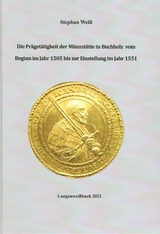 Die Prägetätigkeit der Münzstätte in Buchholz vom Beginn im Jahr 1505 bis zur Einstellung im Jahr 1551 - Stephan Weiß