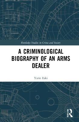 A Criminological Biography of an Arms Dealer - Yarin Eski