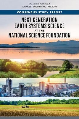 Next Generation Earth Systems Science at the National Science Foundation - Engineering National Academies of Sciences  and Medicine,  Policy and Global Affairs,  Division on Engineering and Physical Sciences,  Division of Behavioral and Social Sciences and Education,  Division on Earth and Life Studies