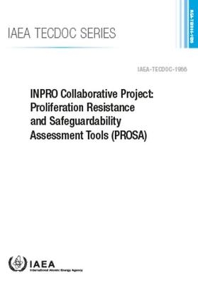 INPRO Collaborative Project: Proliferation Resistance and Safeguardability Assessment Tools (PROSA) -  International Atomic Energy Agency